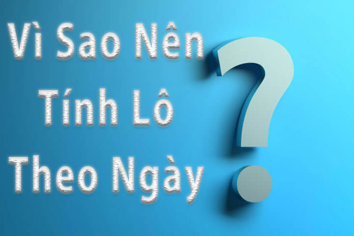 vi-sao-nen-tinh-lo-theo-ngay-1 Vì sao tính lô theo ngày